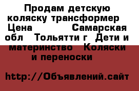 Продам детскую коляску трансформер › Цена ­ 2 500 - Самарская обл., Тольятти г. Дети и материнство » Коляски и переноски   